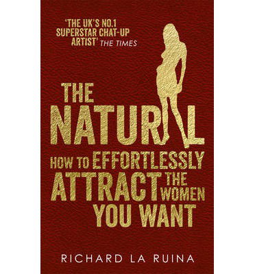 The Natural: How to effortlessly attract the women you want - Richard La Ruina - Livros - Ebury Publishing - 9780091948139 - 7 de fevereiro de 2013