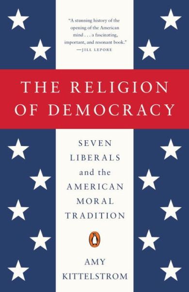 Cover for Amy Kittelstrom · The Religion Of Democracy: Seven Liberals and the American Moral Tradition (Paperback Book) (2016)