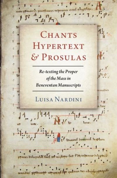 Nardini, Luisa (Associate Professor of Musicology, Associate Professor of Musicology, The University of Texas at Austin) · Chants, Hypertext, and Prosulas: Re-texting the Proper of the Mass in Beneventan Manuscripts (Hardcover bog) (2022)