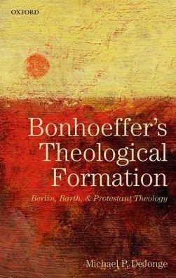 Cover for DeJonge, Michael P. (Assistant Professor of Religious Studies, University of South Florida) · Bonhoeffer's Theological Formation: Berlin, Barth, and Protestant Theology (Paperback Bog) (2018)