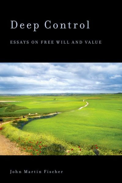 Cover for Fischer, John Martin (Distinguished Professor, Department of Philosophy, Distinguished Professor, Department of Philosophy, University of California, Riverside) · Deep Control: Essays on Free Will and Value (Paperback Book) (2014)