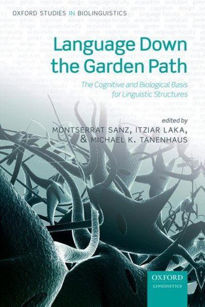 Cover for Montserrat; La Sanz · Language Down the Garden Path: The Cognitive and Biological Basis for Linguistic Structures - Oxford Studies in Biolinguistics (Hardcover Book) (2013)