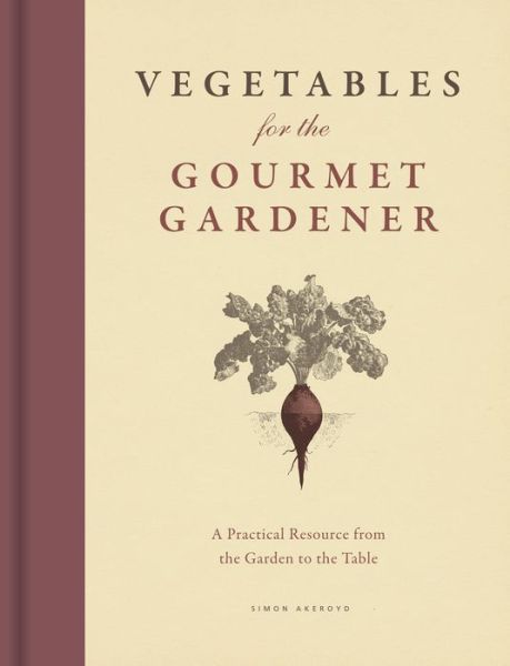 Cover for Simon Akeroyd · Vegetables for the Gourmet Gardener: a Practical Resource from the Garden to the Table (Hardcover Book) (2014)