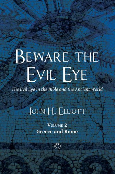 Beware the Evil Eye: The Evil Eye in the Bible and the Ancient World: -Volume 2 Greece and Rome - John H Elliott - Books - James Clarke & Co Ltd - 9780227176139 - June 30, 2016