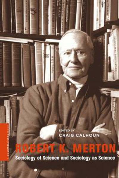 Robert K. Merton: Sociology of Science and Sociology as Science - A Columbia / SSRC Book - Craig Calhoun - Books - Columbia University Press - 9780231151139 - June 20, 2017