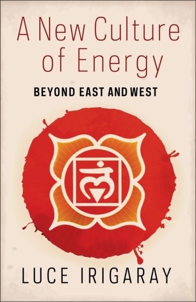 Cover for Luce Irigaray · A New Culture of Energy: Beyond East and West (Taschenbuch) (2021)