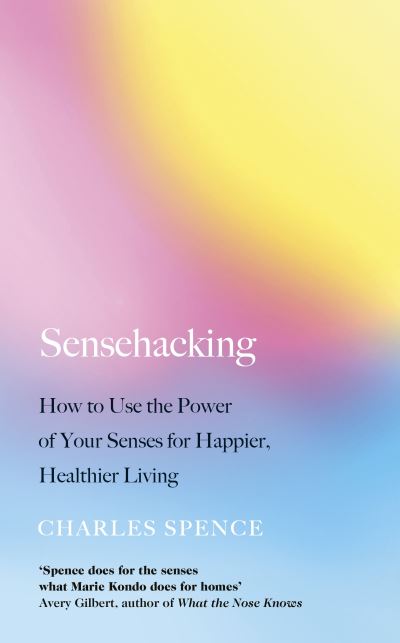 Cover for Charles Spence · Sensehacking: How to Use the Power of Your Senses for Happier, Healthier Living (Hardcover Book) (2021)