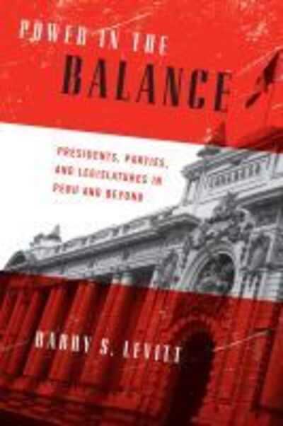 Cover for Barry S. Levitt · Power in the Balance: Presidents, Parties, and Legislatures in Peru and Beyond - Kellogg Institute Series on Democracy and Development (Paperback Book) (2012)