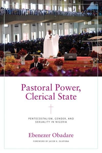Cover for Ebenezer Obadare · Pastoral Power, Clerical State: Pentecostalism, Gender, and Sexuality in Nigeria - Contending Modernities (Hardcover Book) (2022)