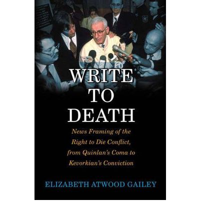 Cover for Elizabeth A. Gailey · Write to Death: News Framing of the Right to Die Conflict, from Quinlan's Coma to Kevorkian's Conviction (Hardcover Book) (2003)