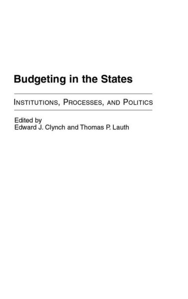Cover for Budgeting in the States: Institutions, Processes, and Politics (Hardcover Book) (2006)
