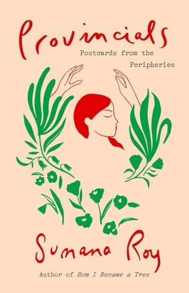 Cover for Sumana Roy · Provincials: Postcards from the Peripheries (Hardcover Book) (2024)