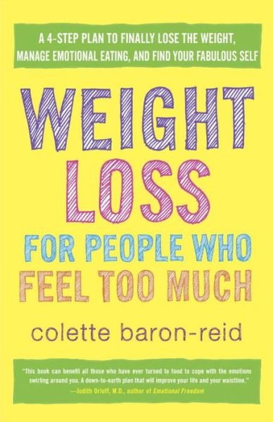 Weight Loss for People Who Feel Too Much: A 4-Step Plan to Finally Lose the Weight, Manage Emotional Eating, and Find Your Fabulous Self - Colette Baron-Reid - Bøker - Random House USA Inc - 9780307986139 - 31. desember 2013