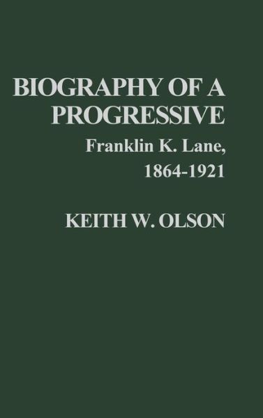 Cover for Keith Olson · Biography of a Progressive: Franklin K. Lane, 1864-1921. (Hardcover Book) (1979)