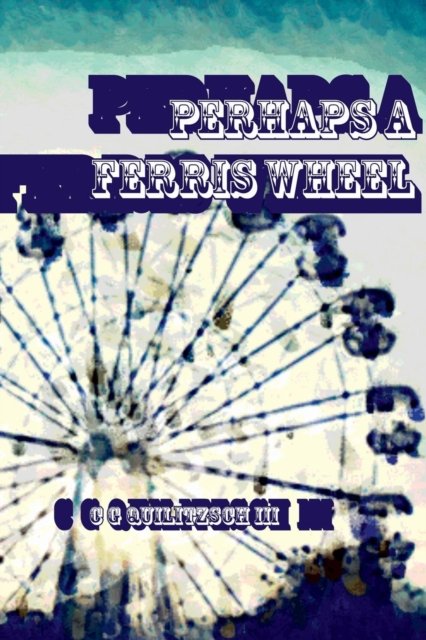 Cover for C G Quilitzsch III · Perhaps a Ferris Wheel (Paperback Book) (2019)