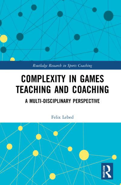 Complexity in Games Teaching and Coaching: A Multi-Disciplinary Perspective - Routledge Research in Sports Coaching - Lebed, Felix (Kaye Academic College of Education, Israel) - Libros - Taylor & Francis Ltd - 9780367357139 - 4 de marzo de 2022