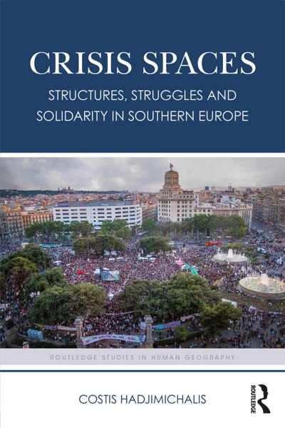 Cover for Hadjimichalis, Costis (Harokopio University, Greece) · Crisis Spaces: Structures, Struggles and Solidarity in Southern Europe - Routledge Studies in Human Geography (Paperback Book) (2019)