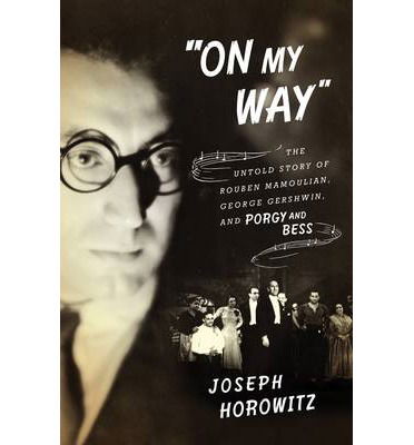 Cover for Joseph Horowitz · &quot;On My Way&quot;: The Untold Story of Rouben Mamoulian, George Gershwin, and Porgy and Bess (Hardcover Book) (2013)