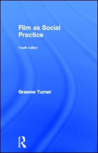 Cover for Turner, Graeme (University of Queensland, Australia) · Film as Social Practice (Hardcover Book) (2006)