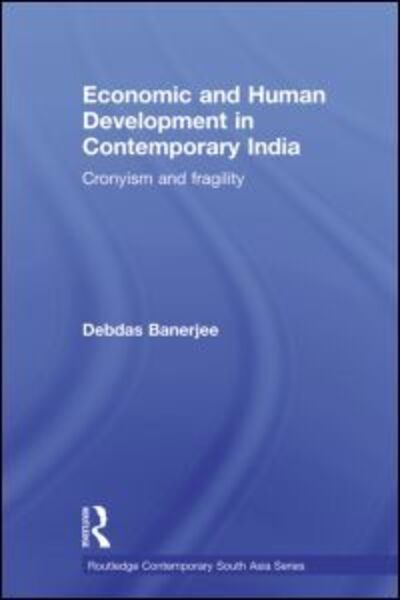 Cover for Banerjee, Debdas (Institute of Development Studies Kolkata (IDSK), University of Calcutta, India) · Economic and Human Development in Contemporary India: Cronyism and Fragility - Routledge Contemporary South Asia Series (Paperback Book) (2012)