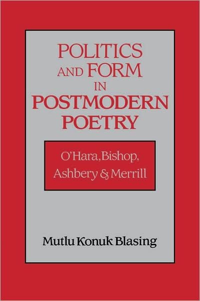 Cover for Blasing, Mutlu Konuk (Brown University, Rhode Island) · Politics and Form in Postmodern Poetry: O'Hara, Bishop, Ashbery, and Merrill - Cambridge Studies in American Literature and Culture (Pocketbok) (2009)