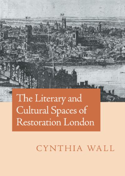 Cover for Wall, Cynthia (University of Virginia) · The Literary and Cultural Spaces of Restoration London (Hardcover Book) (1999)