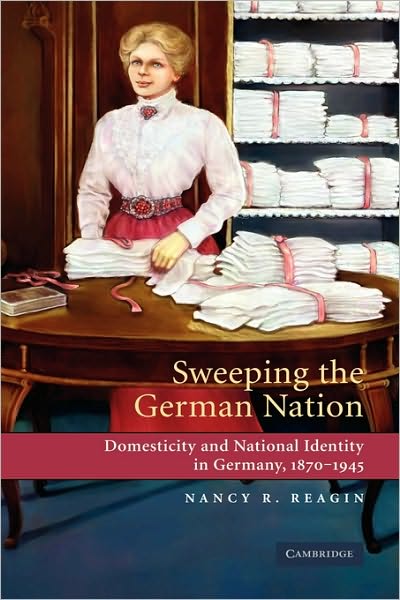 Cover for Reagin, Nancy R. (Pace University, New York) · Sweeping the German Nation: Domesticity and National Identity in Germany, 1870-1945 (Hardcover Book) (2006)