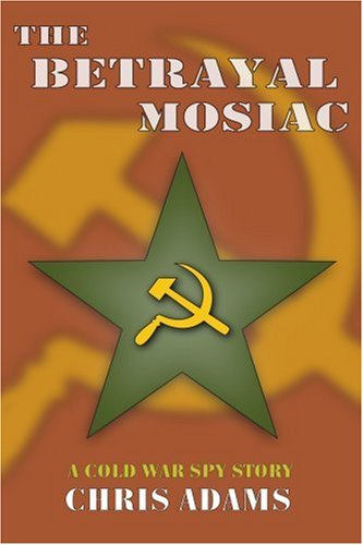 Cover for Chris Adams · The Betrayal Mosaic: a Cold War Spy Story (Paperback Book) (2004)