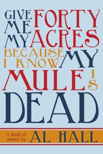 Cover for Al Hall · Give Me My Forty Acres Because I Know My Mule is Dead: a Book of Poems (Paperback Book) (2009)