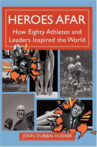 Cover for John Husher · Heroes Afar: How Eighty Athletes and Leaders Inspired the World (Hardcover Book) (2007)