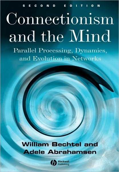 Connectionism and the Mind: Parallel Processing, Dynamics, and Evolution in Networks - Bechtel, William (Wake Forest University, North Carolina) - Books - John Wiley and Sons Ltd - 9780631207139 - November 8, 2001