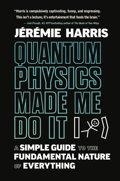 Cover for Jeremie Harris · Quantum Physics Made Me Do It: A Simple Guide to the Fundamental Nature of Everything (Hardcover Book) (2023)