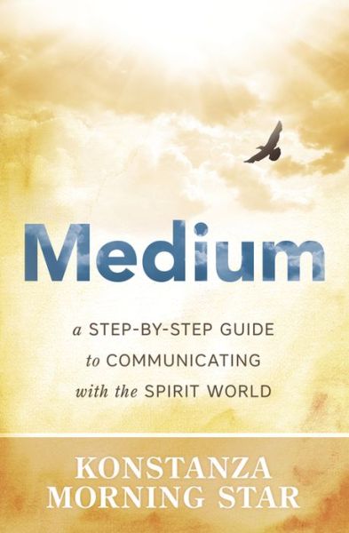 Cover for Morning Star Konstanza · Medium: A Step-by-Step Guide to Communicating with the Spirit World (Paperback Book) (2016)