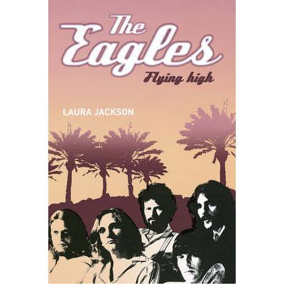 The Eagles: Flying high - Laura Jackson - Bøker - Little, Brown Book Group - 9780749951139 - 2. november 2006