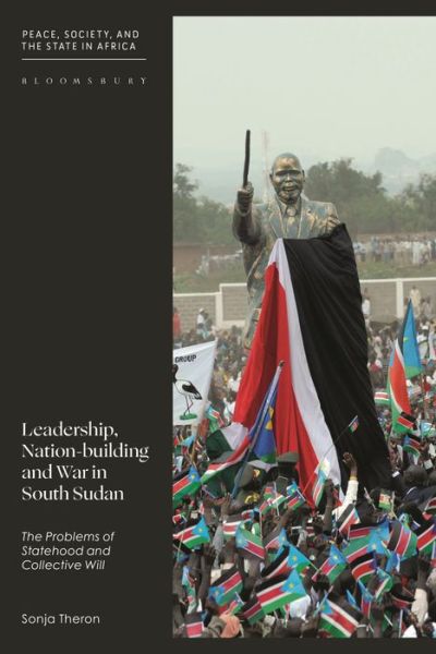 Cover for Theron, Sonja (African Leadership Centre, King’s College London, UK) · Leadership, Nation-building and War in South Sudan: The Problems of Statehood and Collective Will - Peace, Society, and the State in Africa (Paperback Book) (2022)