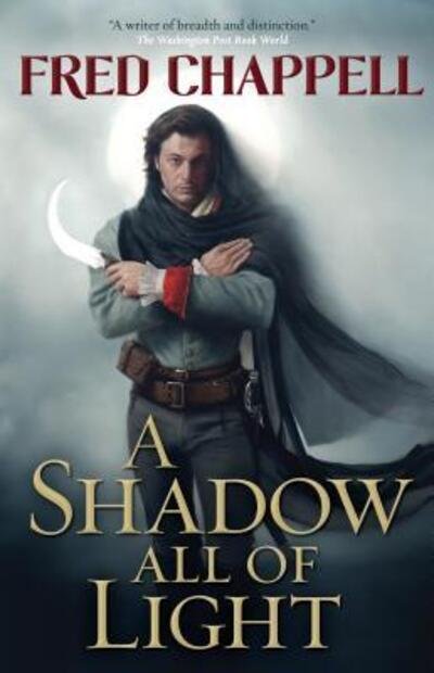 Cover for Fred Chappell · A Shadow All of Light: A Novel (Book) (2017)
