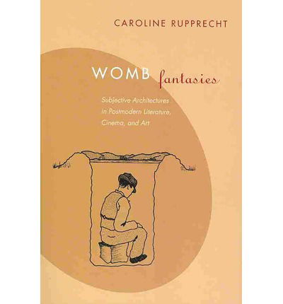 Cover for Caroline Rupprecht · Womb Fantasies: Subjective Architectures in Postmodern Literature, Cinema and Art (Paperback Book) (2013)