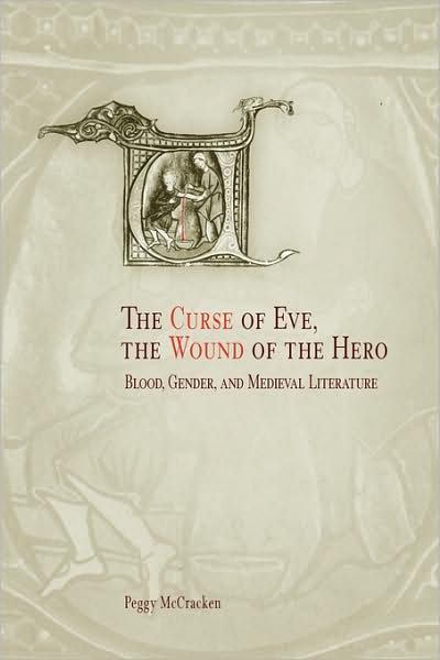 Cover for Peggy McCracken · The Curse of Eve, the Wound of the Hero: Blood, Gender, and Medieval Literature - The Middle Ages Series (Hardcover Book) (2003)