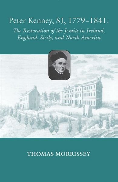 Thomas Morrissey · Peter Kenney, SJ, 1779–1841: The Restoration of the Jesuits in Ireland, England, Sicily, and North America (Pocketbok) (2014)