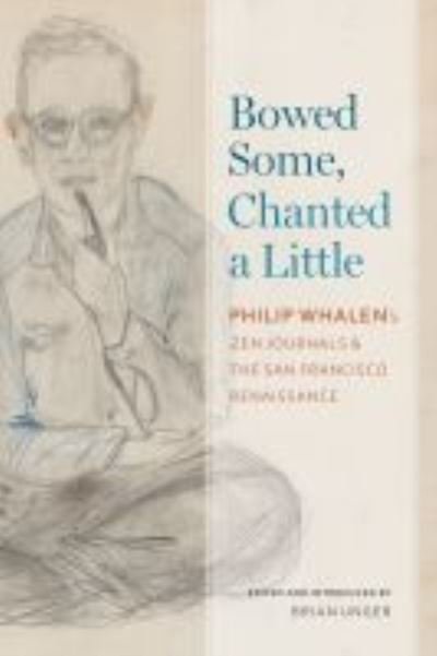 Cover for Philip Whalen · Bowed Some, Chanted a Little: Philip Whalen's Zen Journals and the San Francisco Renaissance - Modern &amp; Contemporary Poetics (Paperback Book) [New edition] (2023)