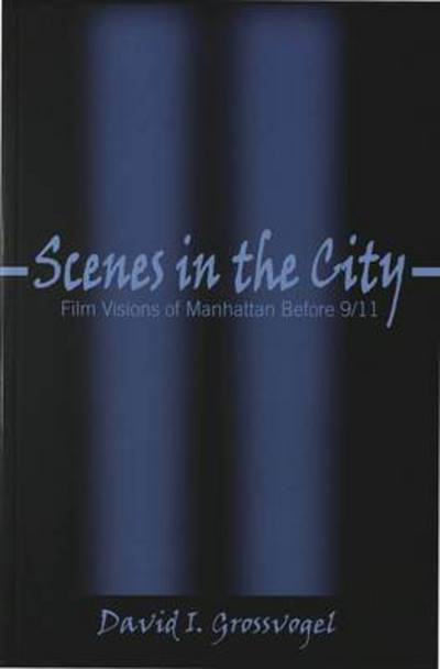 Cover for David I. Grossvogel · Scenes in the City: Film Visions of Manhattan Before 9/11 - Framing Film the History and Art of Cinema (Paperback Book) (2003)
