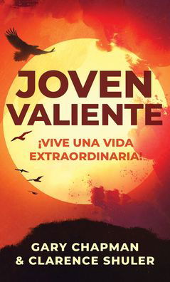 Joven valiente : ¡Vive una vida extraordinaria! - Gary Chapman - Kirjat - Portavoz - 9780825459139 - tiistai 23. maaliskuuta 2021