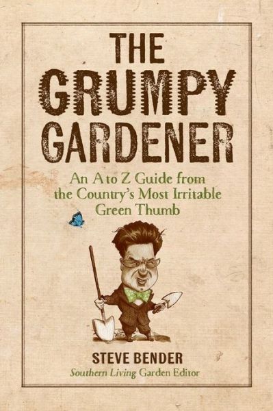 Cover for Steve Bender · The Grumpy Gardener: An A to Z Guide from the South's Most Irritable Green Thumb (Hardcover Book) (2017)