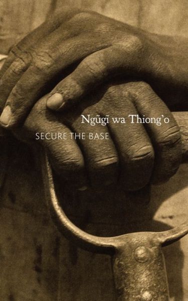 Cover for Ngugi wa Thiong'o · Secure the Base: Making Africa Visible in the Globe - The Africa List (Hardcover Book) (2016)