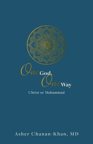 Cover for Asher Chanan- Khan · One God, One Way : Christ or Muhammad (Book) (2024)