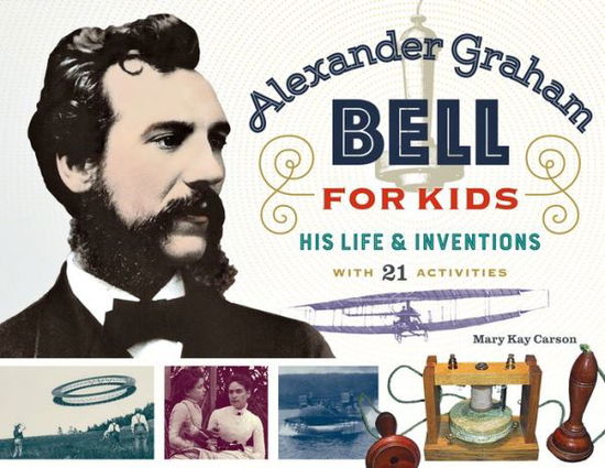 Cover for Mary Kay Carson · Alexander Graham Bell for Kids: His Life and Inventions, with 21 Activities - For Kids series (Taschenbuch) (2018)