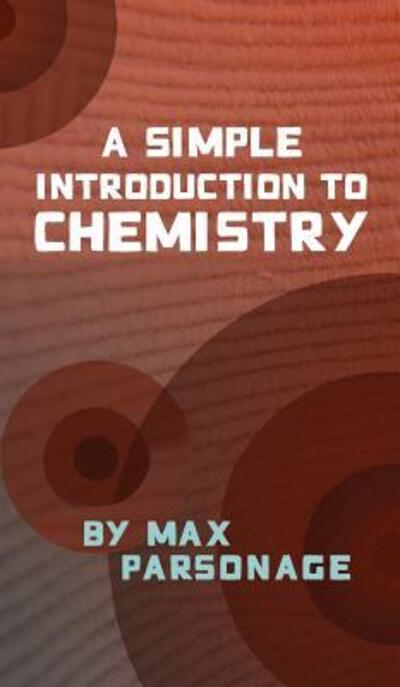 Cover for Max Parsonage · A Simple Introduction to Chemistry (Hardcover Book) [Hardback Version of eBook edition] (2019)