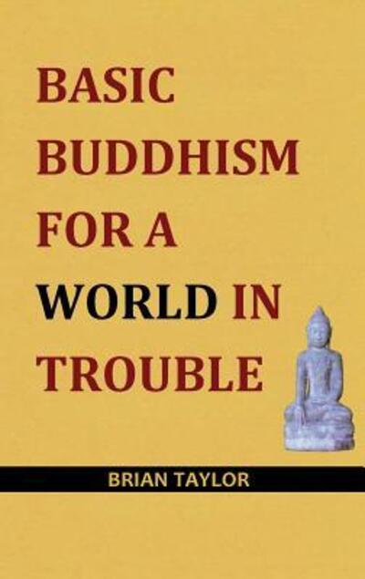 Basic Buddhism for a World in Trouble - Brian F. Taylor - Books - Universal Octopus - 9780957190139 - February 22, 2016