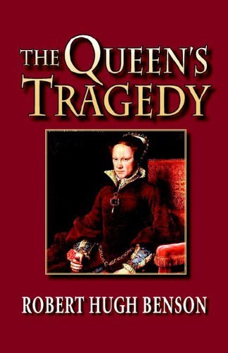 The Queen's Tragedy - Robert Hugh Benson - Bøger - Once and Future Books - 9780972982139 - 15. oktober 2005