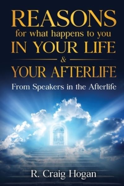 Cover for R Hogan Craig · Reasons for What Happens to You in Your Life &amp; Your Afterlife (Paperback Book) (2021)